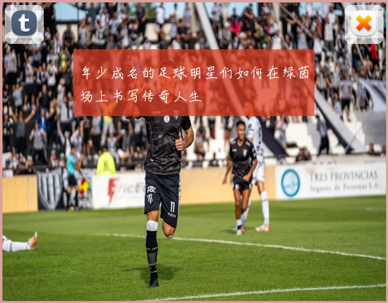年少成名的足球明星们如何在绿茵场上书写传奇人生