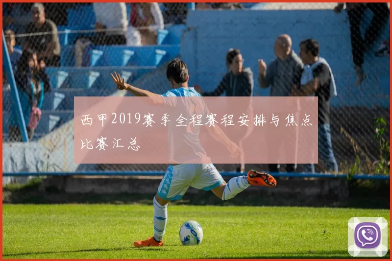 西甲2019赛季全程赛程安排与焦点比赛汇总