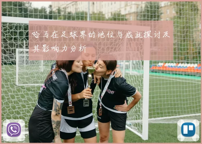哈马在足球界的地位与成就探讨及其影响力分析