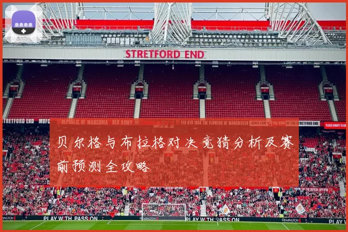 贝尔格与布拉格对决竞猜分析及赛前预测全攻略