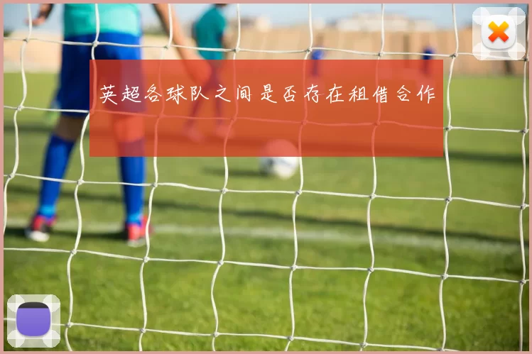 英超各球队之间是否存在租借合作
