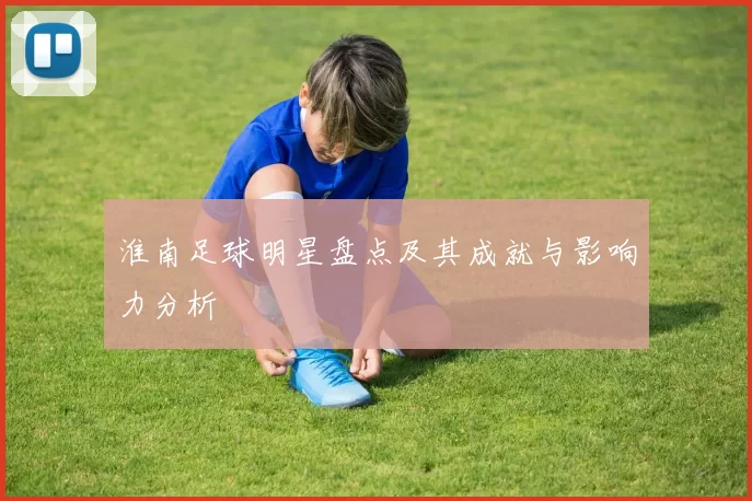 淮南足球明星盘点及其成就与影响力分析