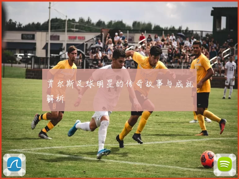 贾尔斯足球明星的传奇故事与成就解析