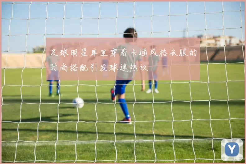 足球明星库里穿着卡通风格衣服的时尚搭配引发球迷热议