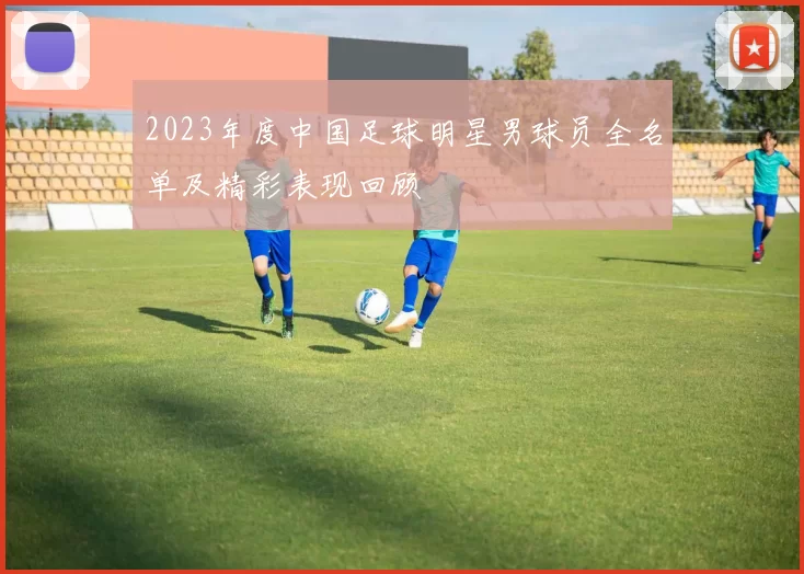 2023年度中国足球明星男球员全名单及精彩表现回顾