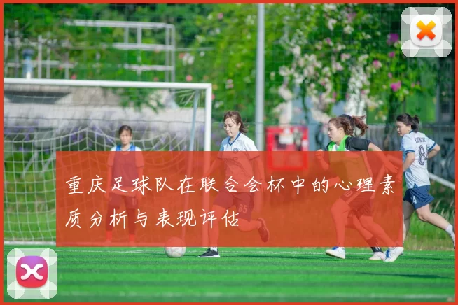 重庆足球队在联合会杯中的心理素质分析与表现评估