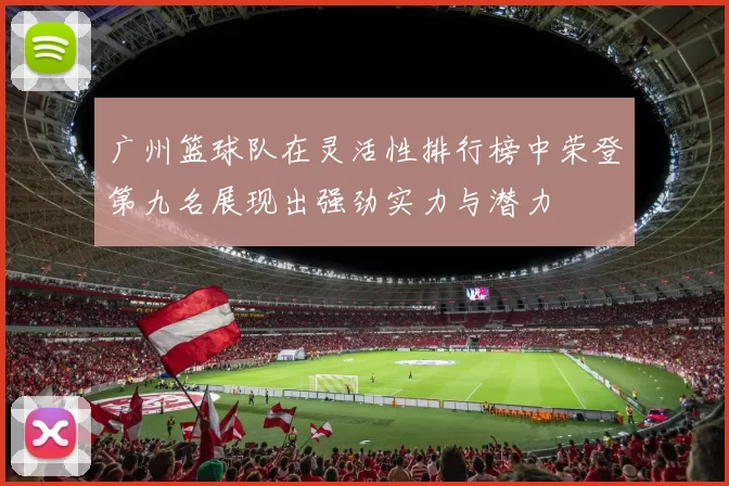广州篮球队在灵活性排行榜中荣登第九名展现出强劲实力与潜力