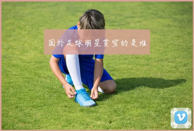 国外足球明星贫穷的是谁